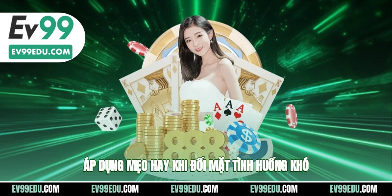 Áp dụng mẹo hay khi đối mặt tình huống khó