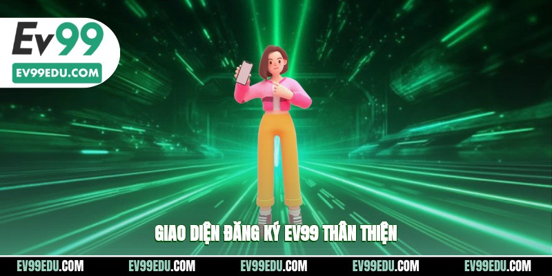 Giao diện đăng ký EV99 thân thiện