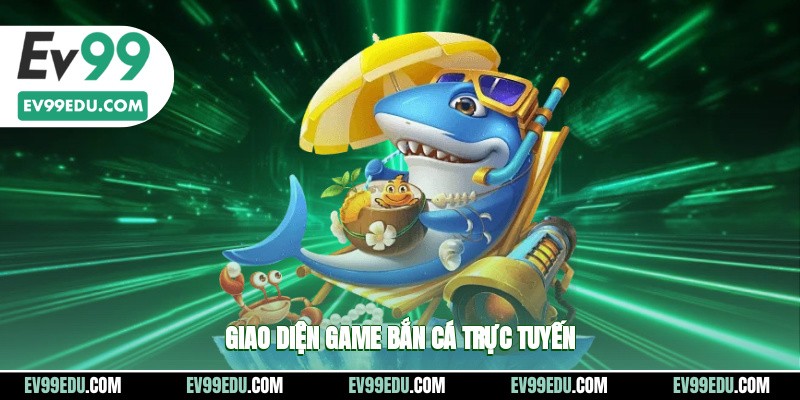Giao diện của tựa game bắn cá trực tuyến cực sinh động