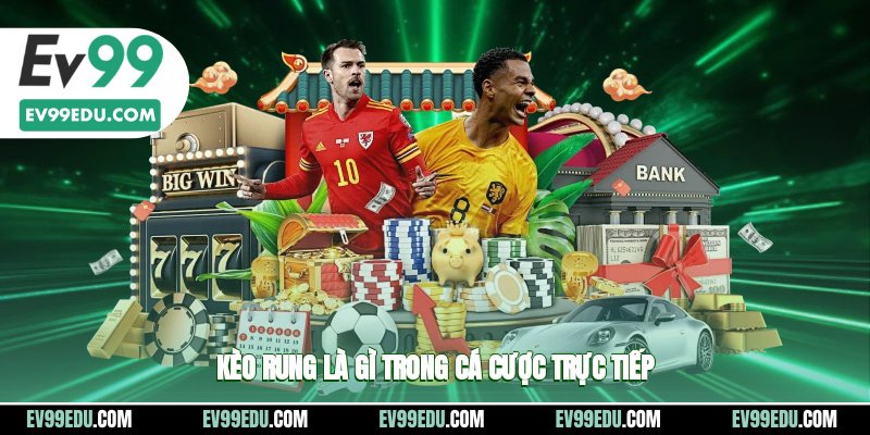 Kèo rung là gì trong cá cược trực tiếp