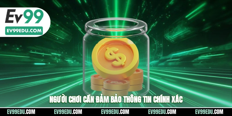 Người chơi cần phải đảm bảo được các thông tin chính xác